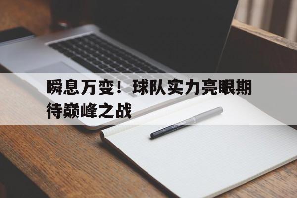 包含瞬息万变！球队实力亮眼期待巅峰之战的词条